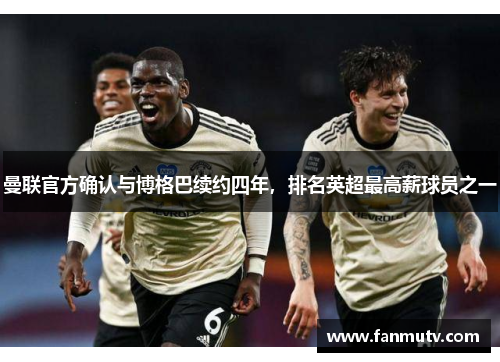曼联官方确认与博格巴续约四年，排名英超最高薪球员之一