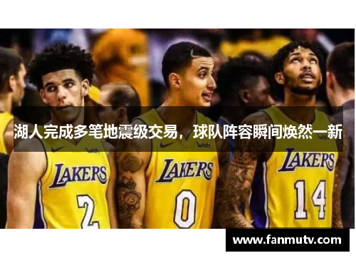 湖人完成多笔地震级交易，球队阵容瞬间焕然一新