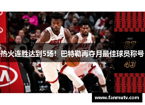 热火连胜达到5场！巴特勒再夺月最佳球员称号