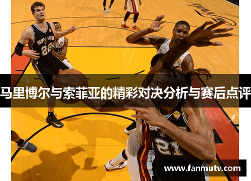 马里博尔与索菲亚的精彩对决分析与赛后点评