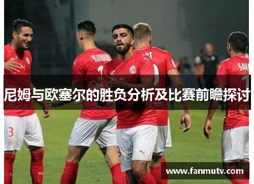 尼姆与欧塞尔的胜负分析及比赛前瞻探讨